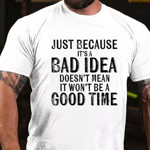 Men's Just Because It's Bad Idea Doesn't Mean It Won't Be A Good Time T-Shirt